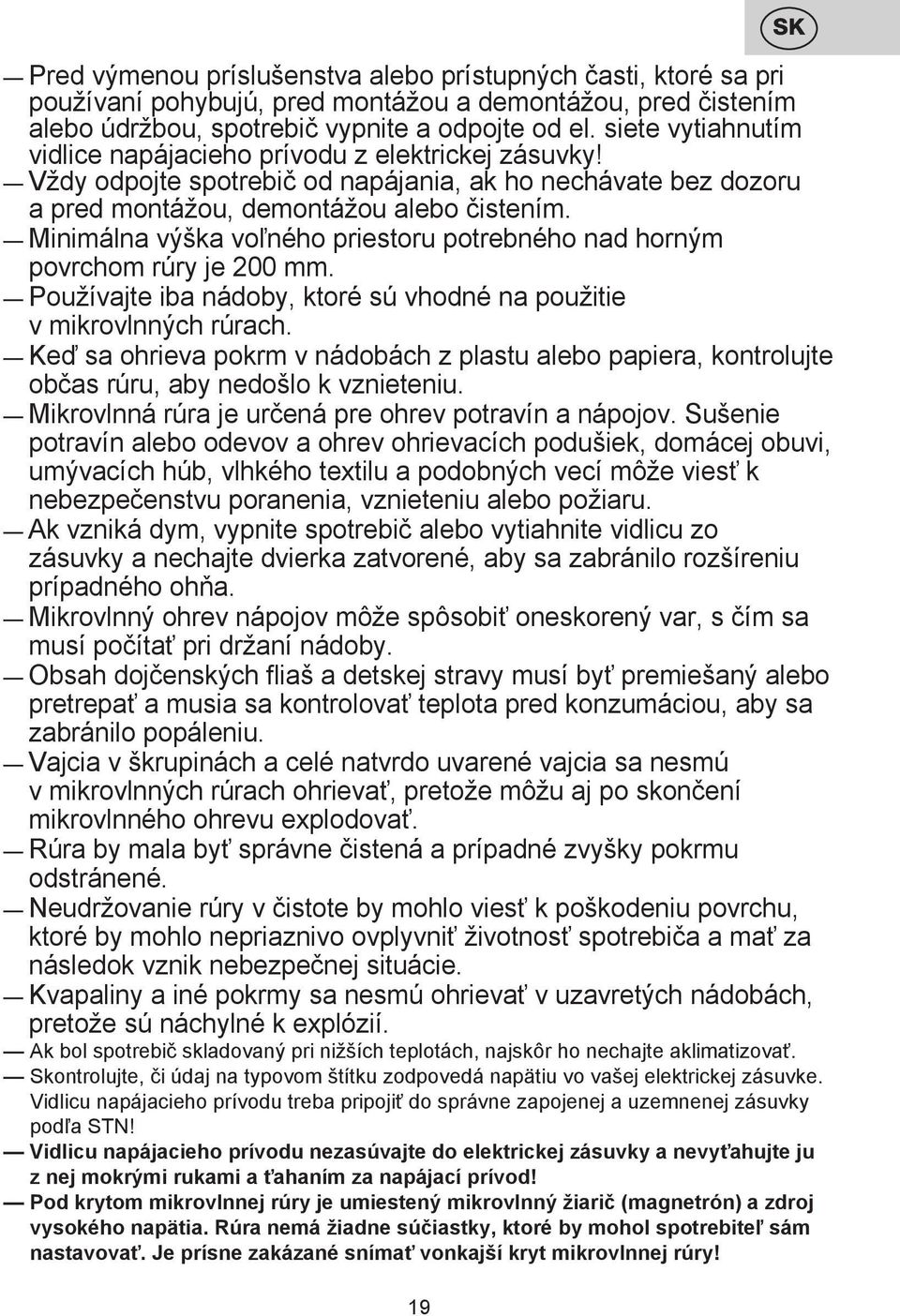 Minimálna výška voľného priestoru potrebného nad horným povrchom rúry je 200 mm. Používajte iba nádoby, ktoré sú vhodné na použitie v mikrovlnných rúrach.