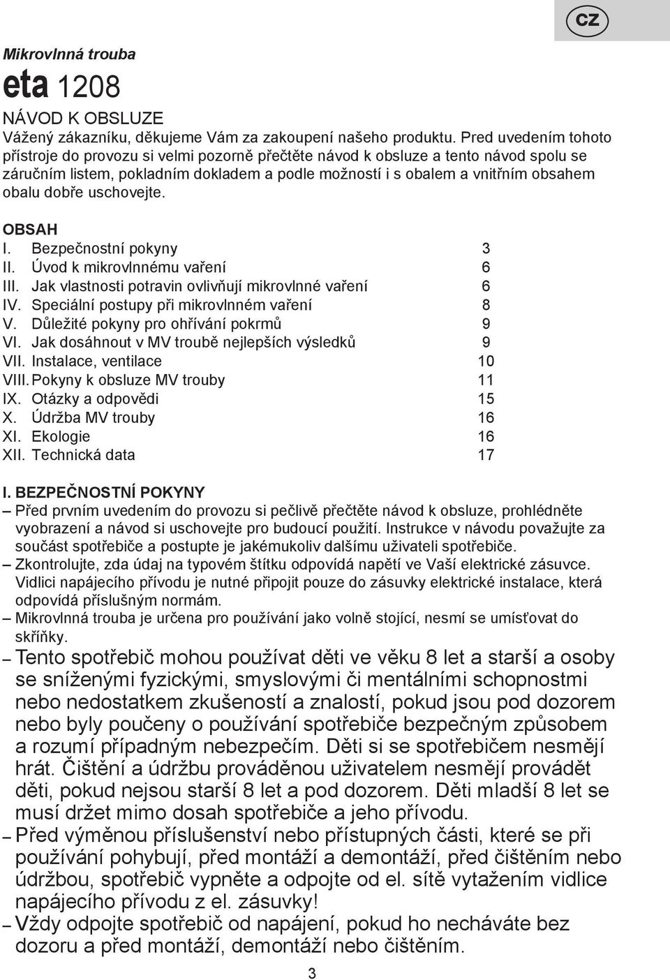 dobře uschovejte. OBSAH I. Bezpečnostní pokyny 3 II. Úvod k mikrovlnnému vaření 6 III. Jak vlastnosti potravin ovlivňují mikrovlnné vaření 6 IV. Speciální postupy při mikrovlnném vaření 8 V.