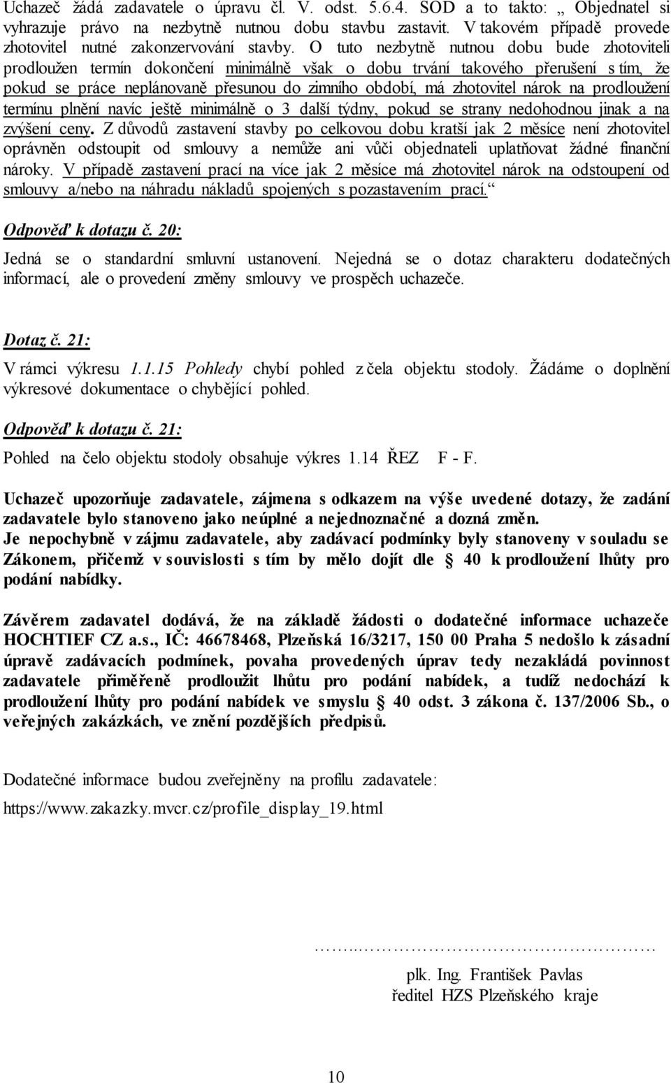 O tuto nezbytně nutnou dobu bude zhotoviteli prodloužen termín dokončení minimálně však o dobu trvání takového přerušení s tím, že pokud se práce neplánovaně přesunou do zimního období, má zhotovitel