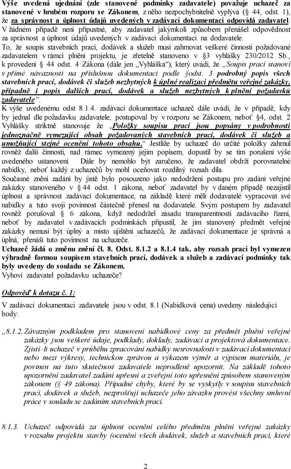 V žádném případě není přípustné, aby zadavatel jakýmkoli způsobem přenášel odpovědnost za správnost a úplnost údajů uvedených v zadávací dokumentaci na dodavatele.