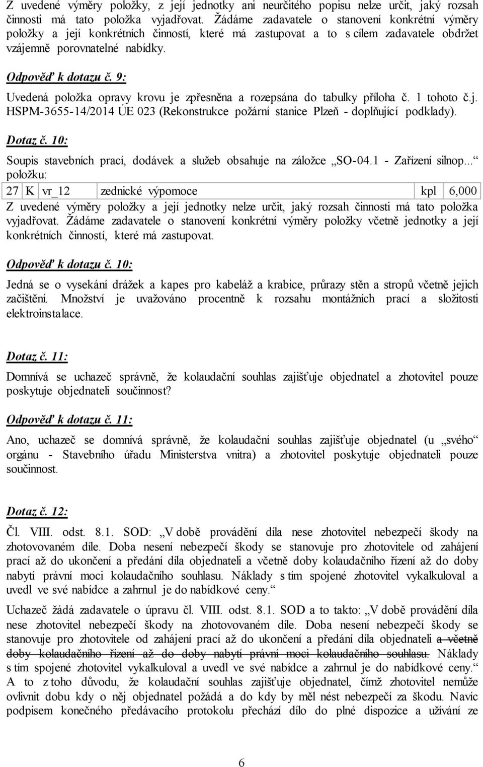 9: Uvedená položka opravy krovu je zpřesněna a rozepsána do tabulky příloha č. 1 tohoto č.j. HSPM-3655-14/2014 ÚE 023 (Rekonstrukce požární stanice Plzeň - doplňující podklady). Dotaz č.