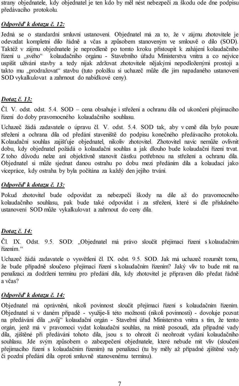 Taktéž v zájmu objednatele je neprodleně po tomto kroku přistoupit k zahájení kolaudačního řízení u svého kolaudačního orgánu - Stavebního úřadu Ministerstva vnitra a co nejvíce uspíšit užívání