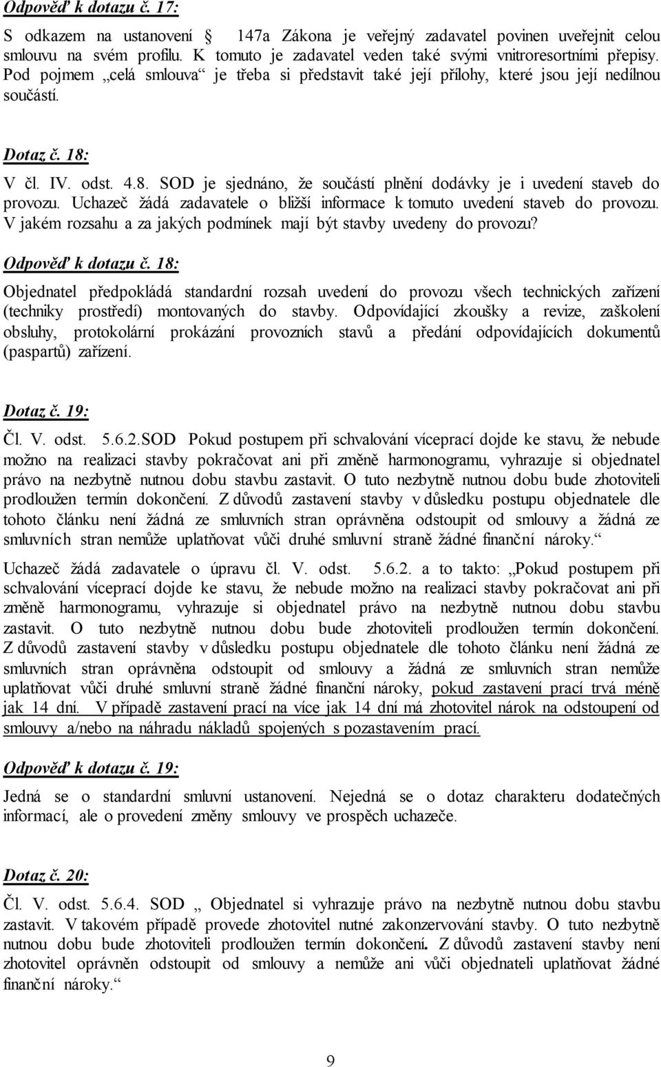 Uchazeč žádá zadavatele o bližší informace k tomuto uvedení staveb do provozu. V jakém rozsahu a za jakých podmínek mají být stavby uvedeny do provozu? Odpověď k dotazu č.