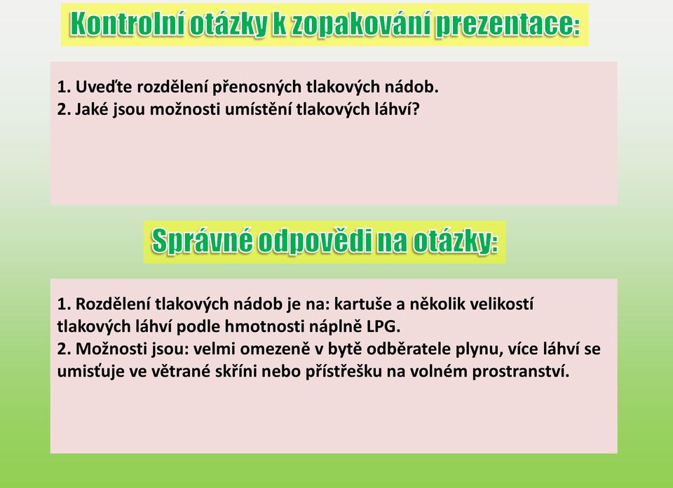 Rozdělení tlakových nádob je na: kartuše a několik velikostí tlakových láhví podle