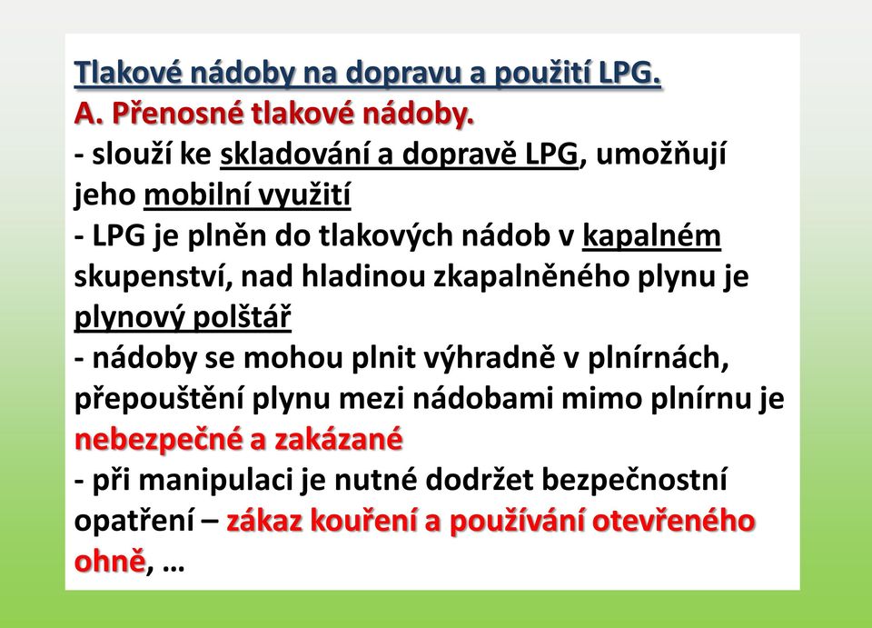 skupenství, nad hladinou zkapalněného plynu je plynový polštář - nádoby se mohou plnit výhradně v plnírnách,