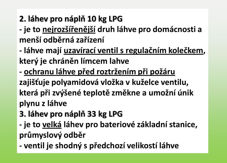 zajišťuje polyamidová vložka v kuželce ventilu, která při zvýšené teplotě změkne a umožní únik plynu z láhve 3.