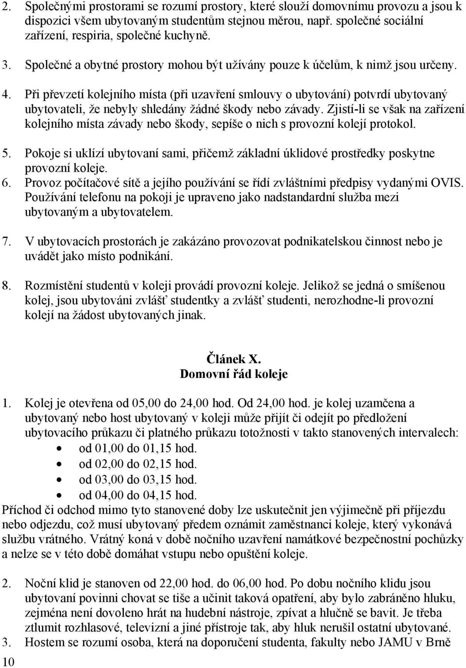 Při převzetí kolejního místa (při uzavření smlouvy o ubytování) potvrdí ubytovaný ubytovateli, že nebyly shledány žádné škody nebo závady.