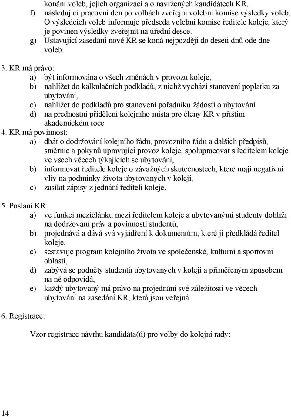 g) Ustavující zasedání nové KR se koná nejpozději do deseti dnů ode dne voleb. 3.