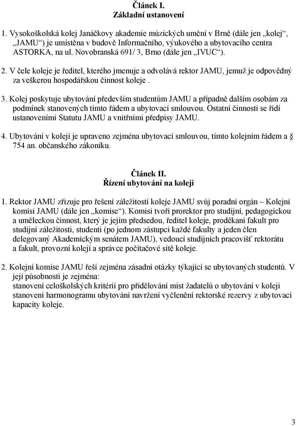 Ostatní činnosti se řídí ustanoveními Statutu JAMU a vnitřními předpisy JAMU. 4. Ubytování v koleji je upraveno zejména ubytovací smlouvou, tímto kolejním řádem a 754 an. občanského zákoníku.