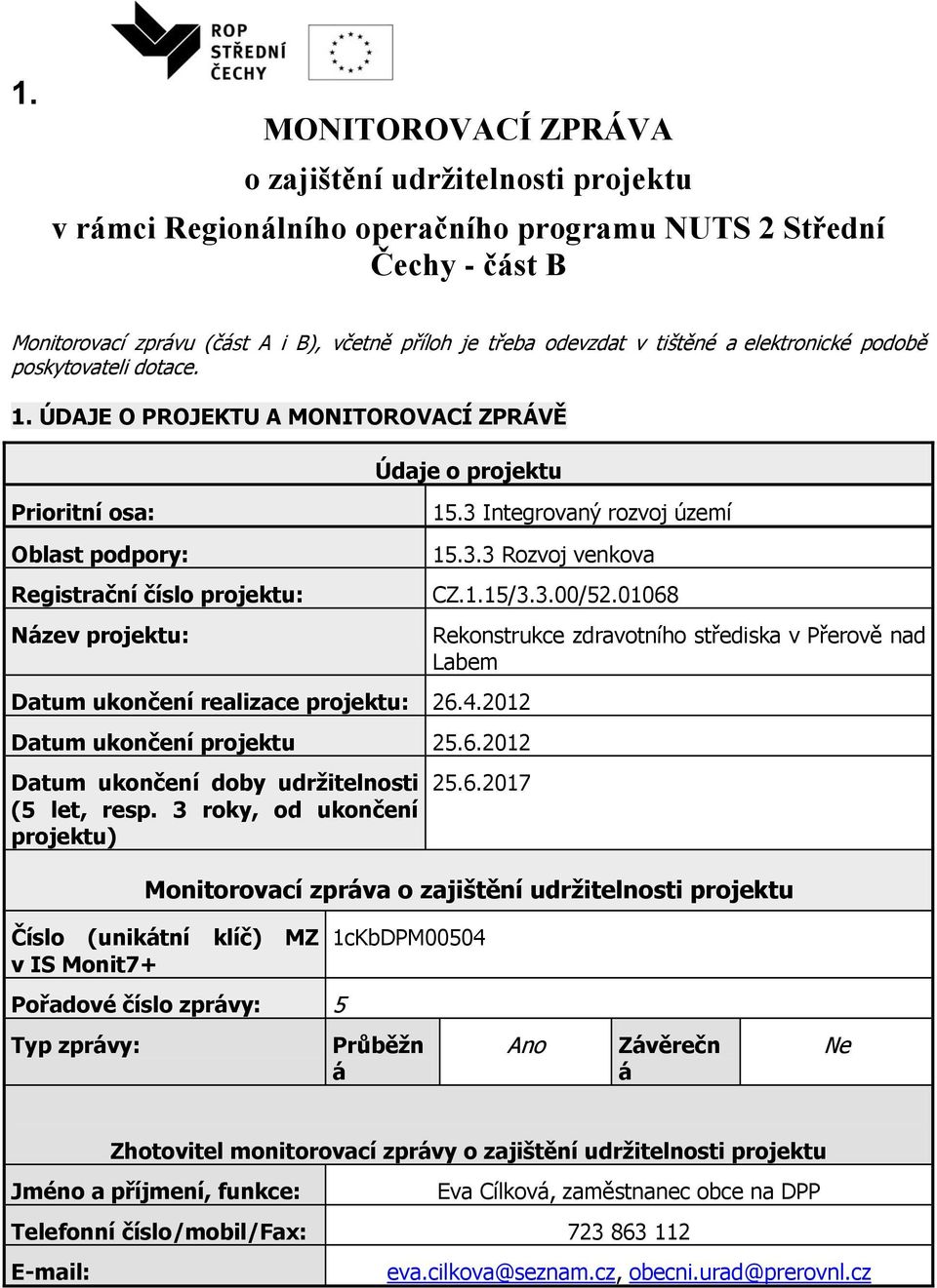 ÚDAJE O PROJEKTU A MONITOROVACÍ ZPRÁVĚ Prioritní osa: Oblast podpory: Registrační číslo projektu: Název projektu: Údaje o projektu Datum ukončení realizace projektu: 26.4.