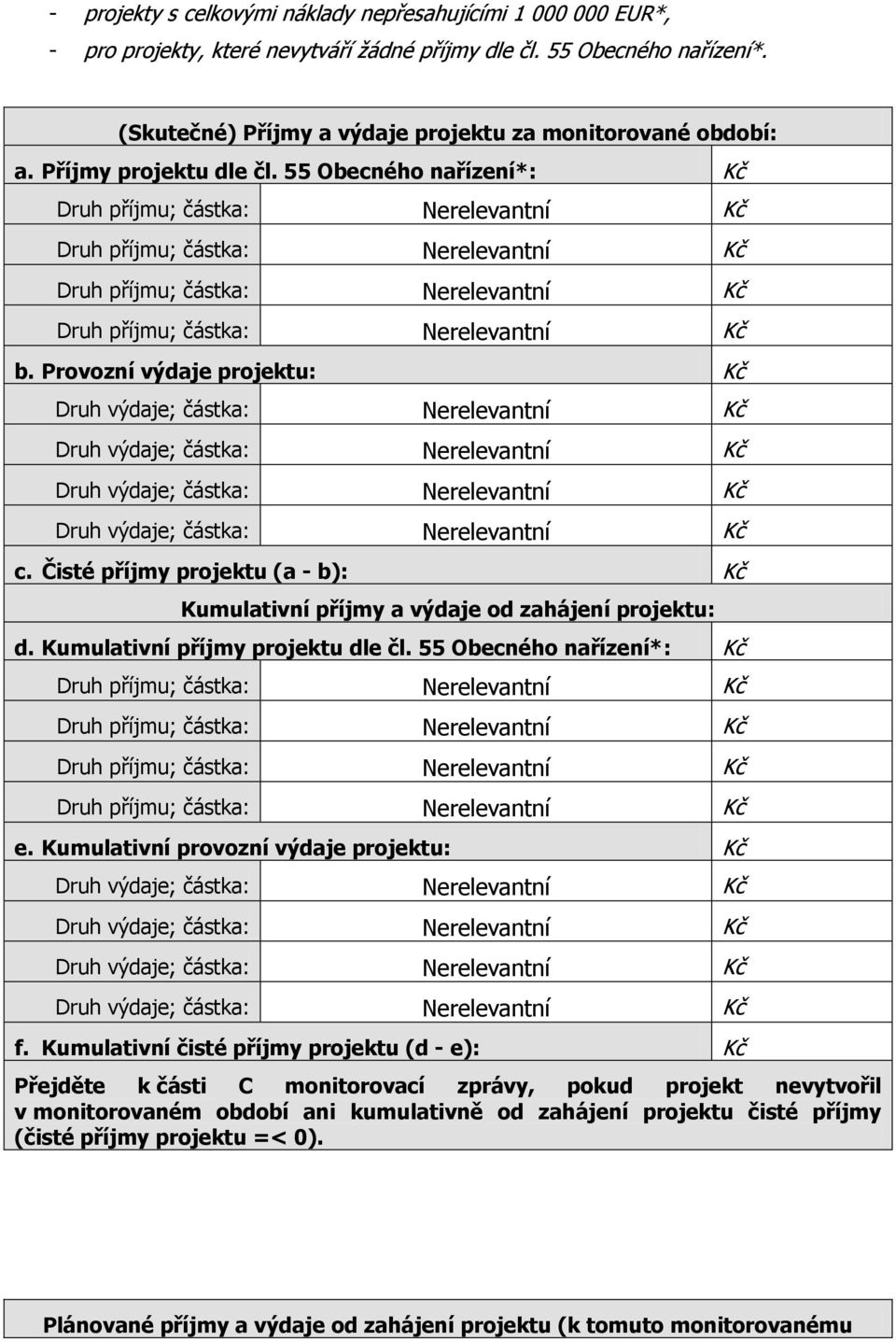 Čisté příjmy projektu (a - b): Kč Kumulativní příjmy a výdaje od zahájení projektu: d. Kumulativní příjmy projektu dle čl. 55 Obecného nařízení*: Kč e.