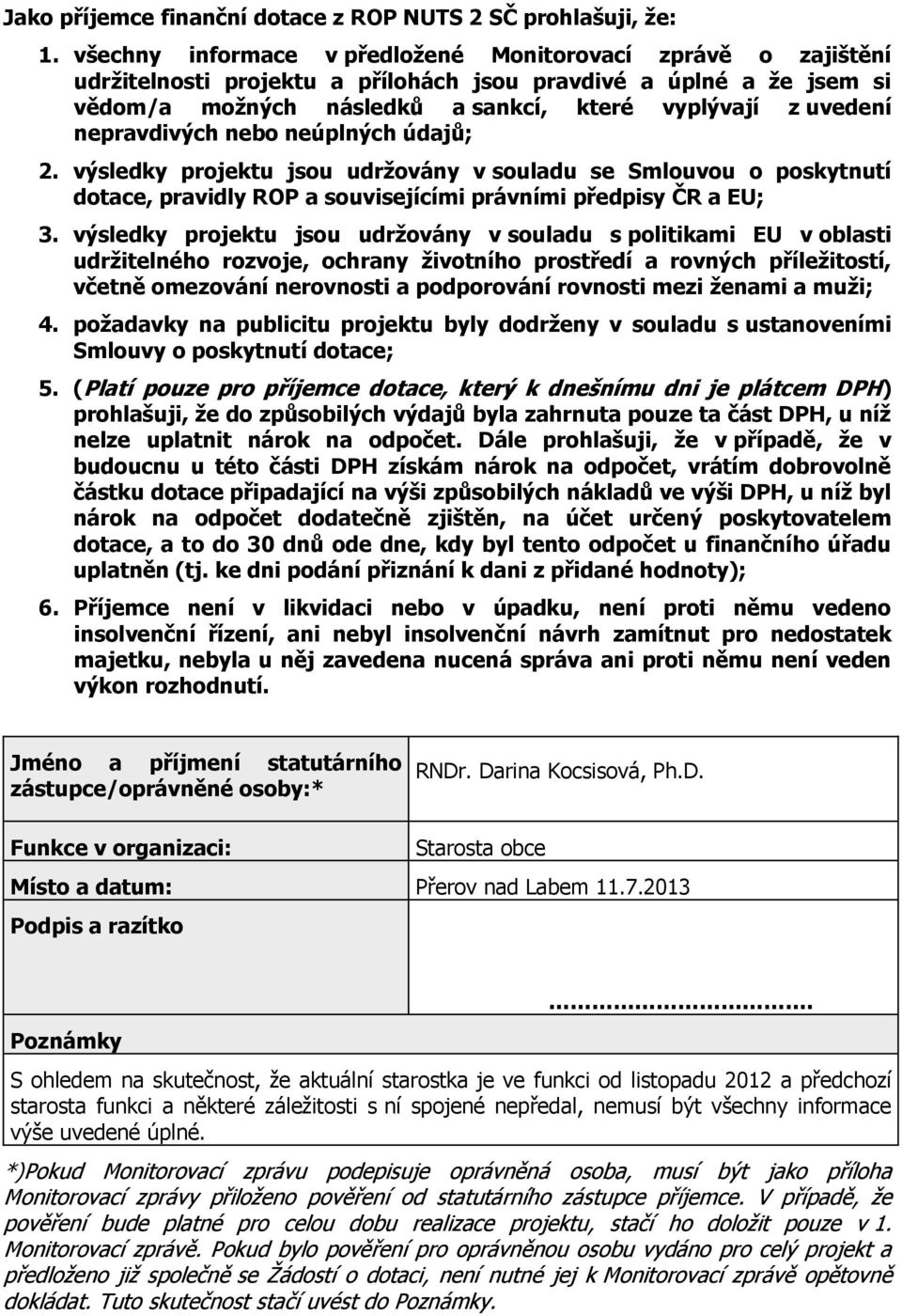 nepravdivých nebo neúplných údajů; 2. výsledky projektu jsou udržovány v souladu se Smlouvou o poskytnutí dotace, pravidly ROP a souvisejícími právními předpisy ČR a EU; 3.