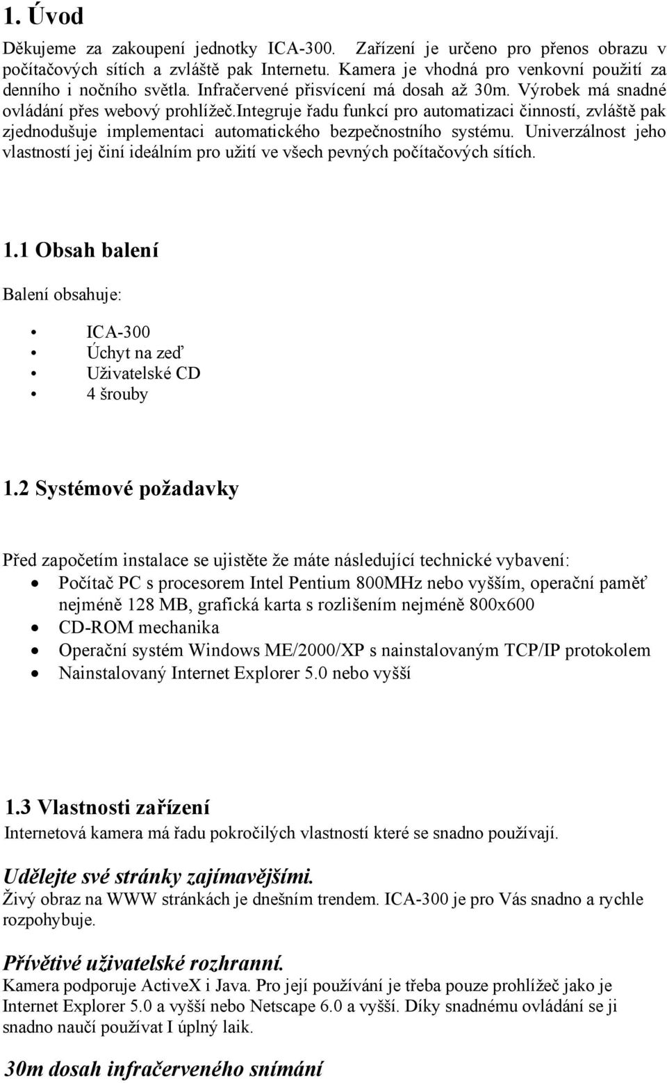 integruje řadu funkcí pro automatizaci činností, zvláště pak zjednodušuje implementaci automatického bezpečnostního systému.