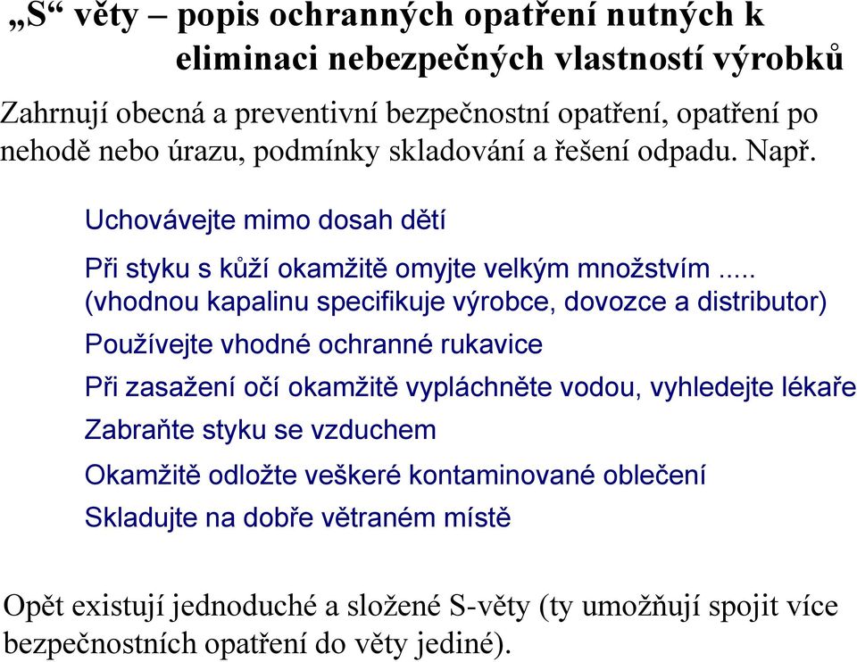 .. (vhodnou kapalinu specifikuje výrobce, dovozce a distributor) Používejte vhodné ochranné rukavice Při zasažení očí okamžitě vypláchněte vodou, vyhledejte lékaře