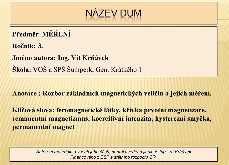 Klíčová slova: feromagnetické látky, křivka prvotní magnetizace, remanentní magnetizmus, koercitivní