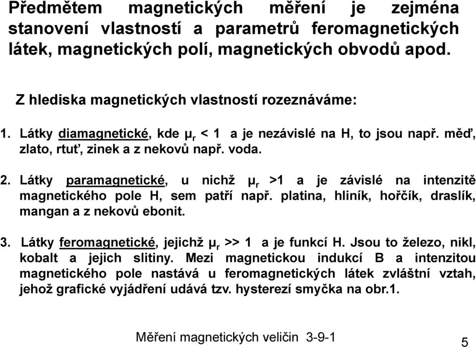 Látky paramagnetické, u nichž μ r >1 a je závislé na intenzitě magnetického pole H, sem patří např. platina, hliník, hořčík, draslík, mangan a z nekovů ebonit. 3.