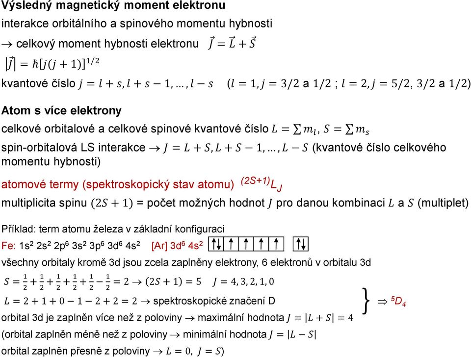 číslo celkového momentu hybnosti) atomové termy (spektroskopický stav atomu) (2S+1) L J multiplicita spinu (2S + 1) = počet možných hodnot J pro danou kombinaci L a S (multiplet) Příklad: term atomu