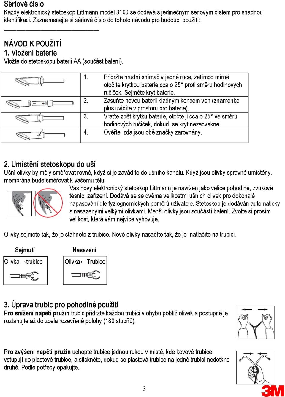 Vložení baterie Vložte do stetoskopu baterii AA (součást balení). 1. Přidržte hrudní snímač v jedné ruce, zatímco mírně otočíte krytkou baterie cca o 25 proti směru hodinových ručiček.