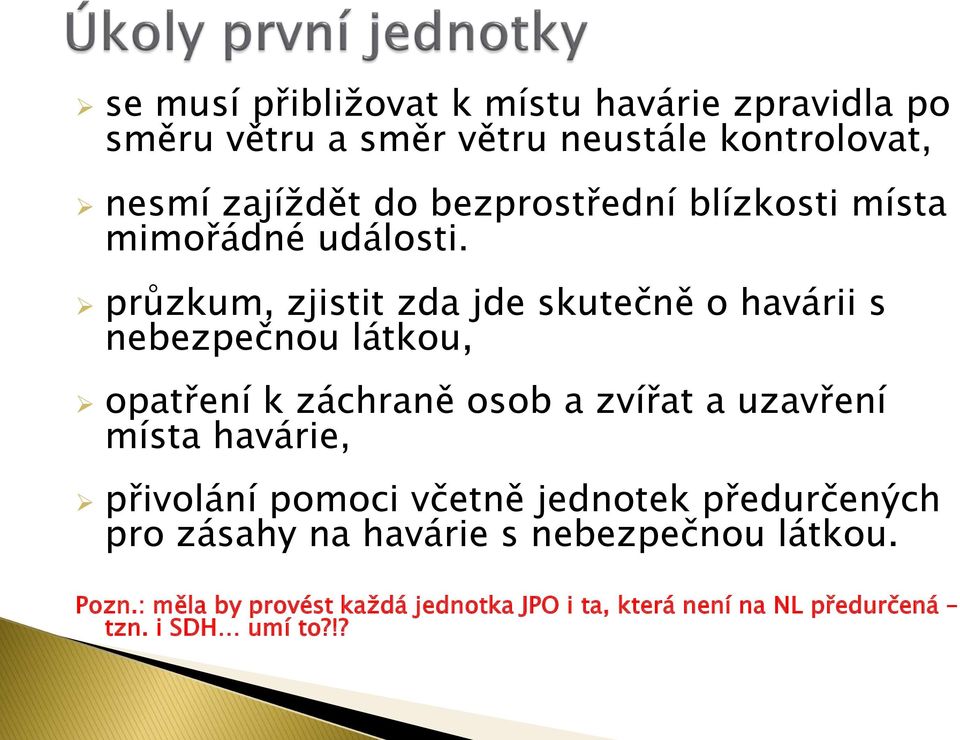 průzkum, zjistit zda jde skutečně o havárii s nebezpečnou látkou, opatření k záchraně osob a zvířat a uzavření místa