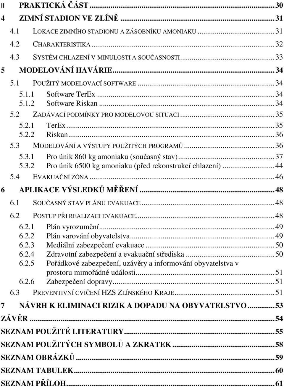 .. 36 5.3 MODELOVÁNÍ A VÝSTUPY POUŽITÝCH PROGRAMŮ... 36 5.3.1 Pro únik 860 kg amoniaku (současný stav)... 37 5.3.2 Pro únik 6500 kg amoniaku (před rekonstrukcí chlazení)... 44 5.4 EVAKUAČNÍ ZÓNA.