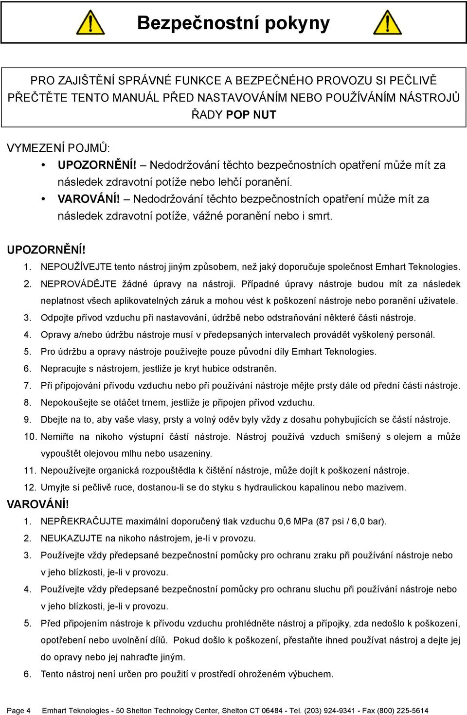 Nedodržování těchto bezpečnostních opatření může mít za následek zdravotní potíže, vážné poranění nebo i smrt. UPOZORNĚNÍ!