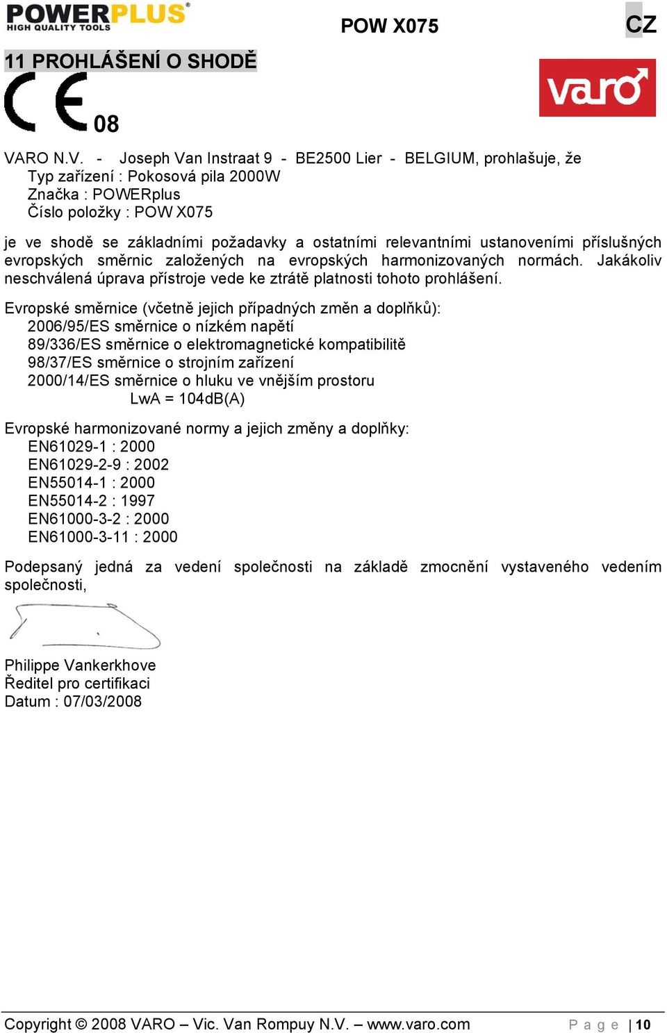 - Joseph Van Instraat 9 - BE2500 Lier - BELGIUM, prohlašuje, že Typ zařízení : Pokosová pila 2000W Značka : POWERplus Číslo položky : POW X075 je ve shodě se základními požadavky a ostatními