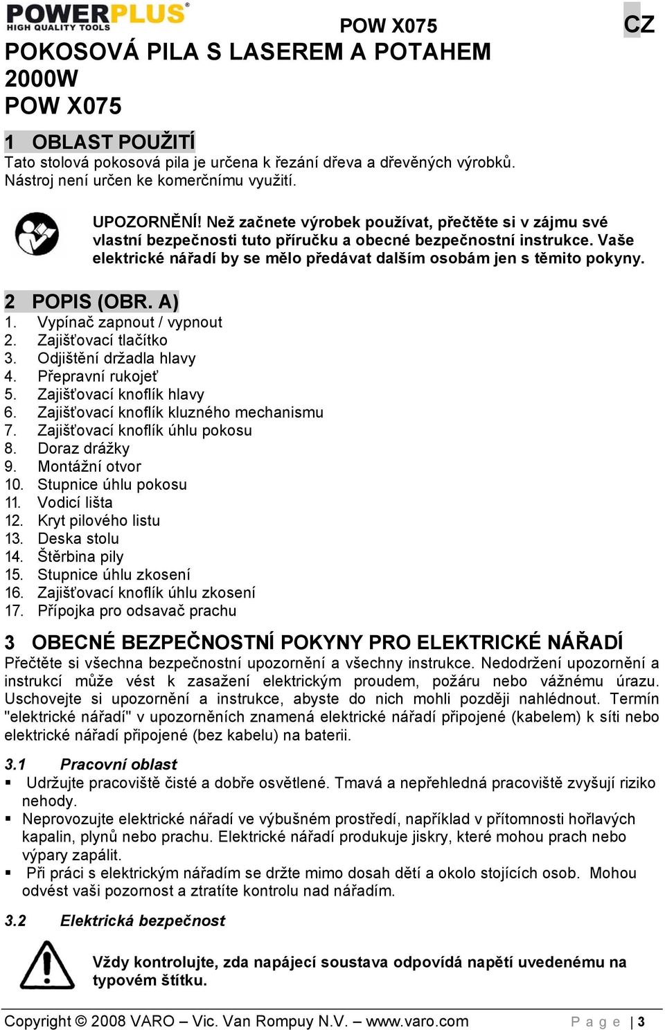 2 POPIS (OBR. A) 1. Vypínač zapnout / vypnout 2. Zajišťovací tlačítko 3. Odjištění držadla hlavy 4. Přepravní rukojeť 5. Zajišťovací knoflík hlavy 6. Zajišťovací knoflík kluzného mechanismu 7.