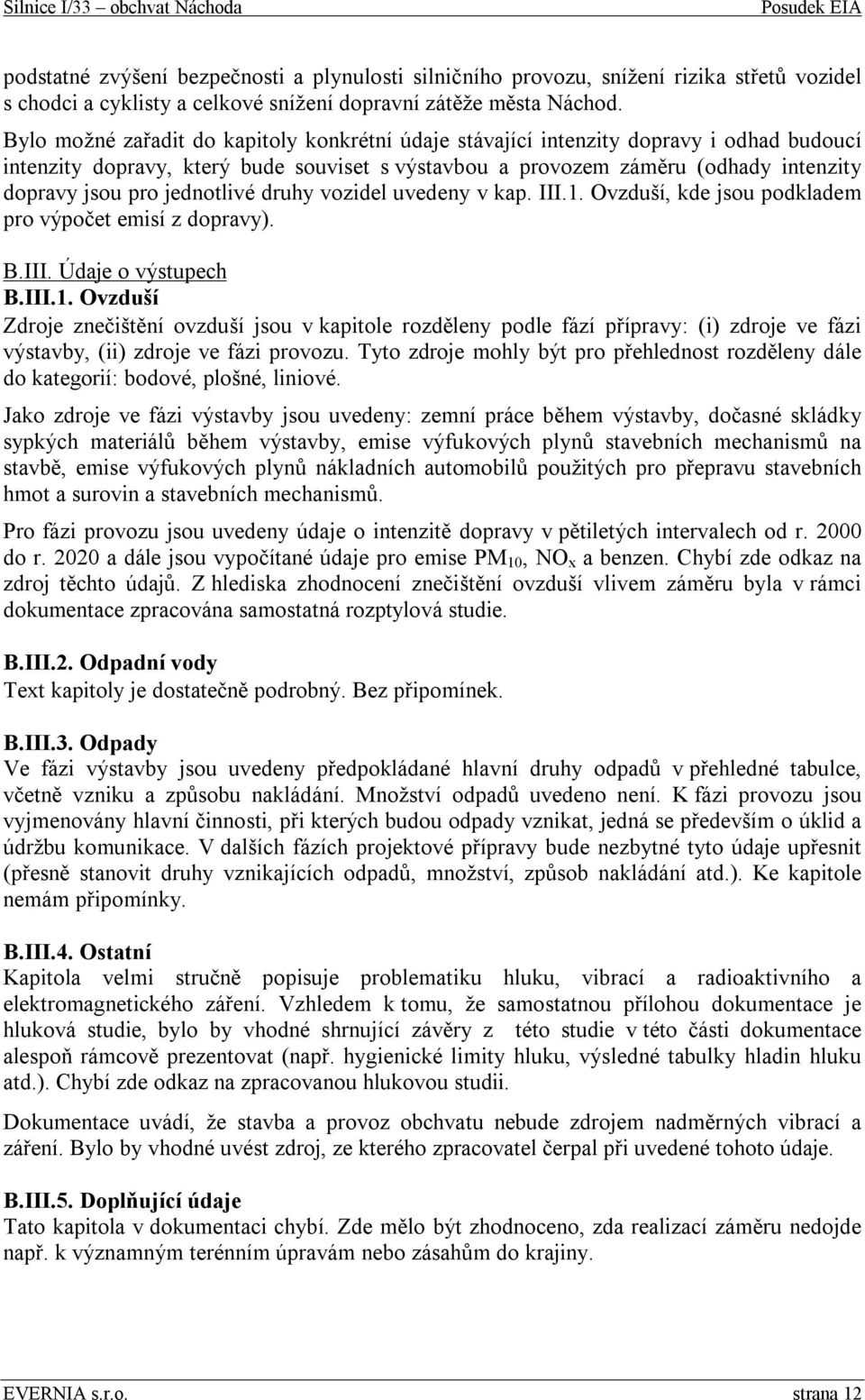 jednotlivé druhy vozidel uvedeny v kap. III.1. Ovzduší, kde jsou podkladem pro výpočet emisí z dopravy). B.III. Údaje o výstupech B.III.1. Ovzduší Zdroje znečištění ovzduší jsou v kapitole rozděleny podle fází přípravy: (i) zdroje ve fázi výstavby, (ii) zdroje ve fázi provozu.