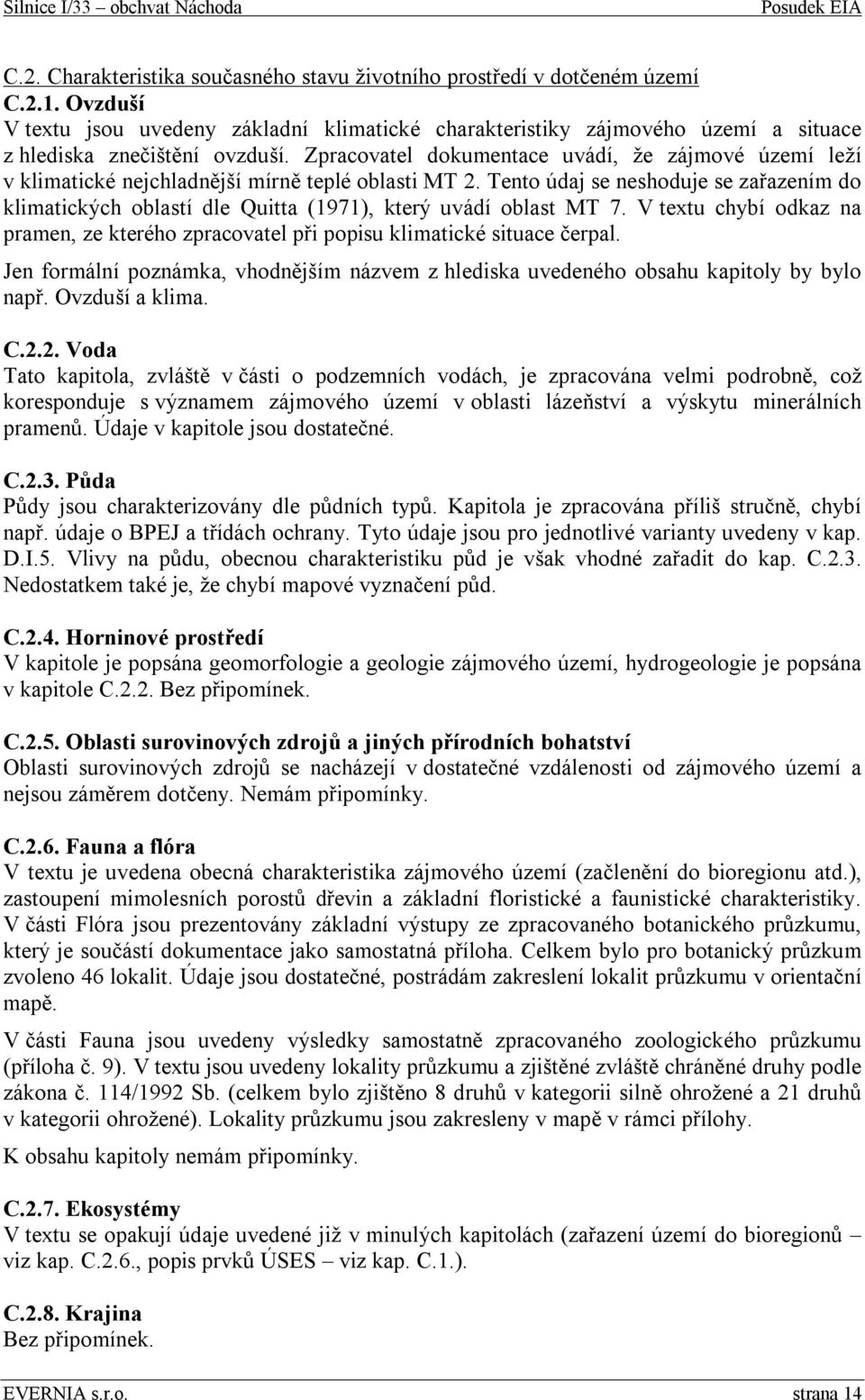 Zpracovatel dokumentace uvádí, že zájmové území leží v klimatické nejchladnější mírně teplé oblasti MT 2.