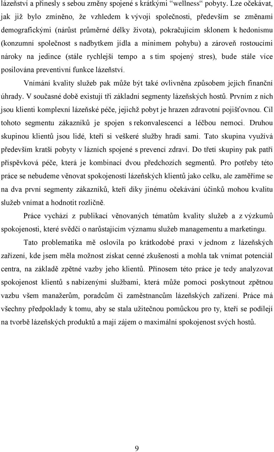 nadbytkem jídla a minimem pohybu) a zároveň rostoucími nároky na jedince (stále rychlejší tempo a s tím spojený stres), bude stále více posilována preventivní funkce lázeňství.