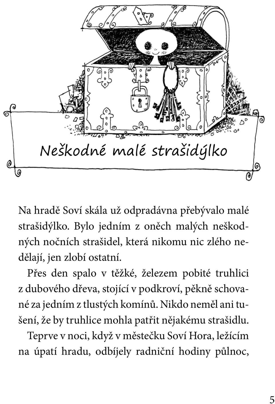 Přes den spalo v těžké, železem pobité truhlici z dubového dřeva, stojící v podkroví, pěkně schované za jedním z tlustých