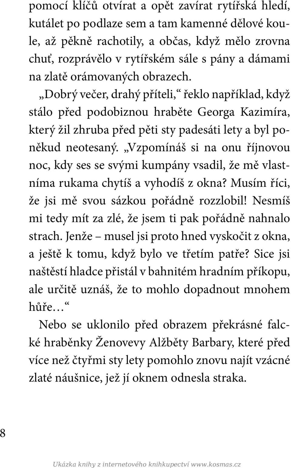 Vzpomínáš si na onu říjnovou noc, kdy ses se svými kumpány vsadil, že mě vlastníma rukama chytíš a vyhodíš z okna? Musím říci, že jsi mě svou sázkou pořádně rozzlobil!