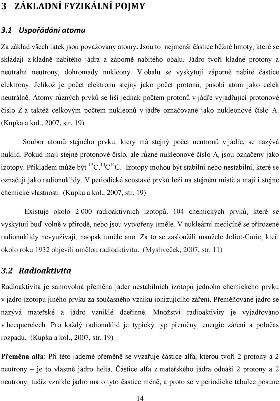 Jelikož je počet elektronů stejný jako počet protonů, působí atom jako celek neutrálně.