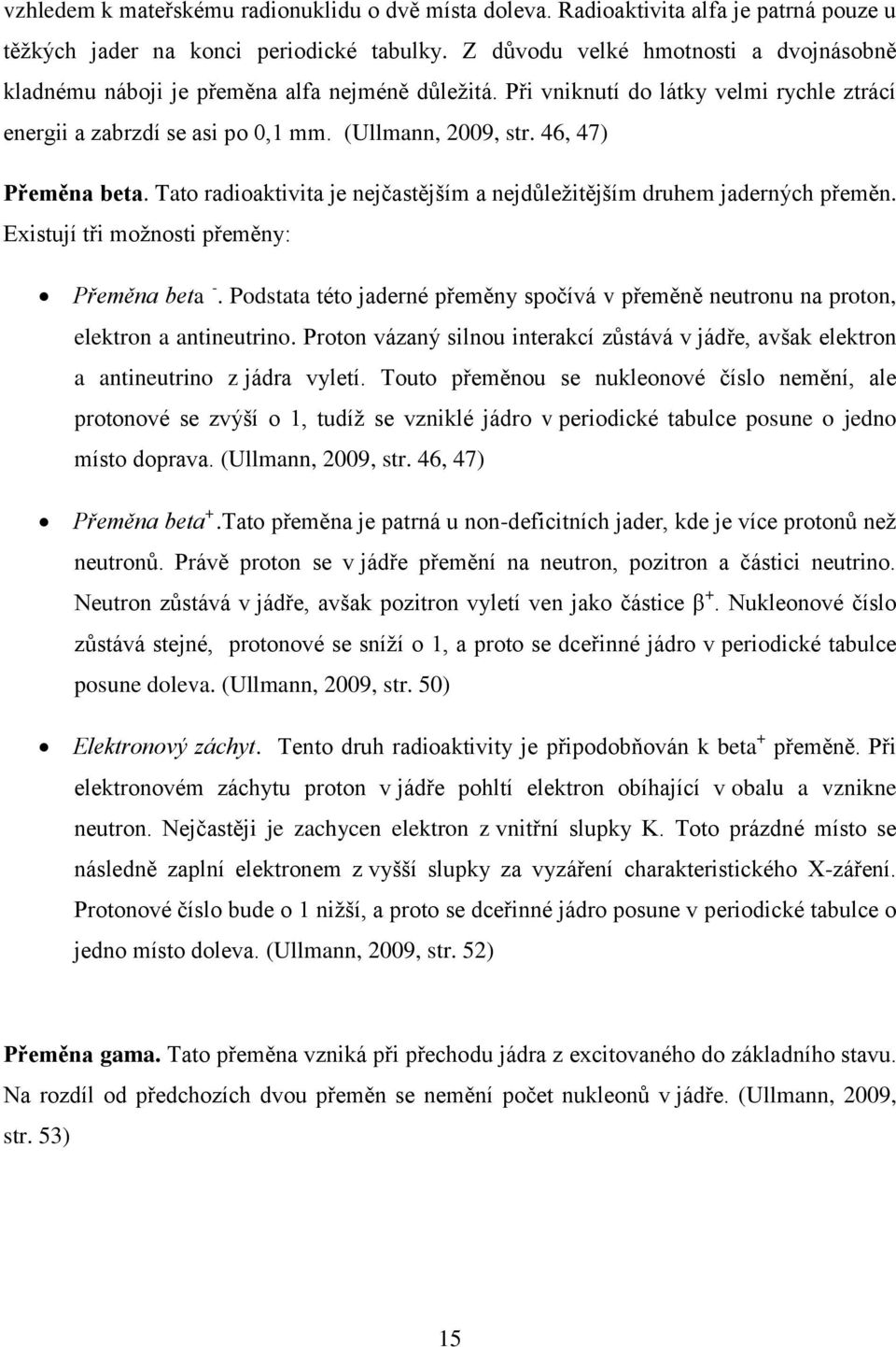 46, 47) Přeměna beta. Tato radioaktivita je nejčastějším a nejdůležitějším druhem jaderných přeměn. Existují tři možnosti přeměny: Přeměna beta -.