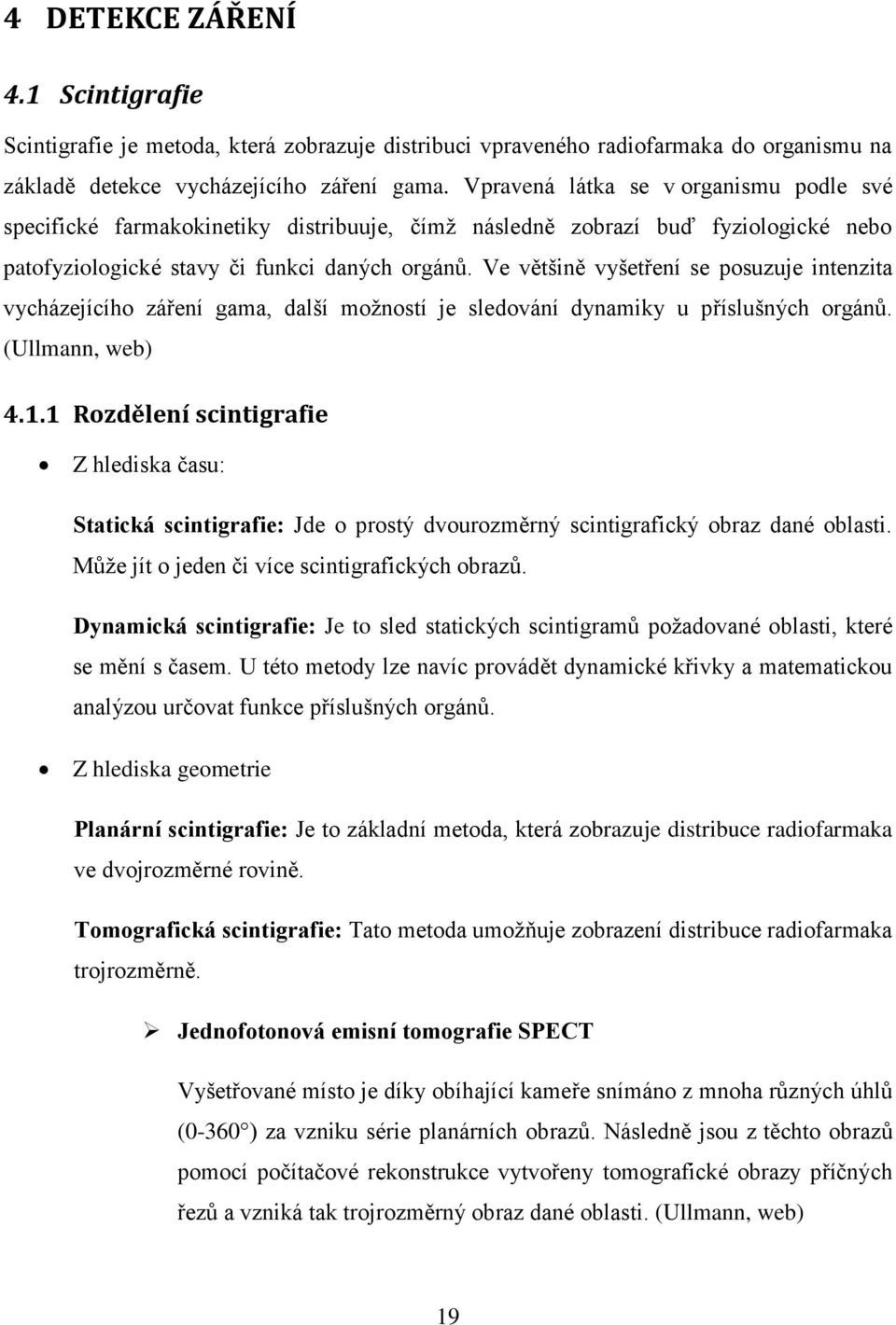 Ve většině vyšetření se posuzuje intenzita vycházejícího záření gama, další možností je sledování dynamiky u příslušných orgánů. (Ullmann, web) 4.1.