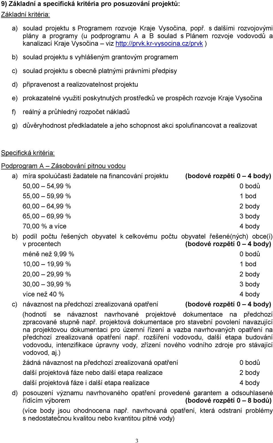 cz/prvk ) b) soulad projektu s vyhlášeným grantovým programem c) soulad projektu s obecně platnými právními předpisy d) připravenost a realizovatelnost projektu e) prokazatelné využití poskytnutých