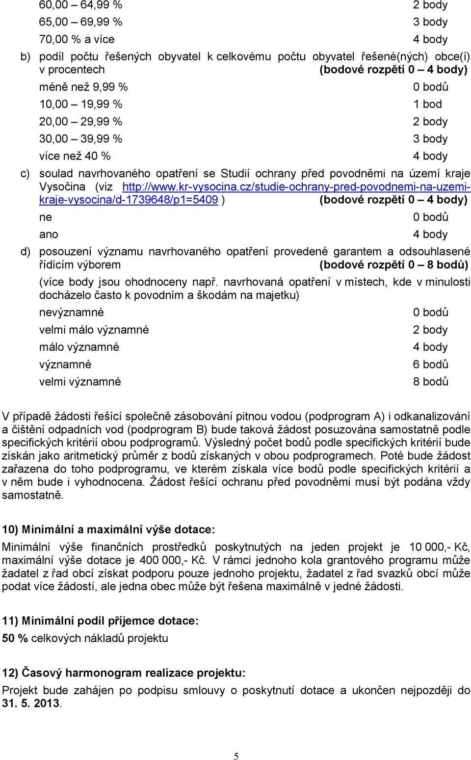 cz/studie-ochrany-pred-povodnemi-na-uzemikraje-vysocina/d-1739648/p1=5409 ) (bodové rozpětí 0 ) ne ano d) posouzení významu navrhovaného opatření provedené garantem a odsouhlasené řídícím výborem