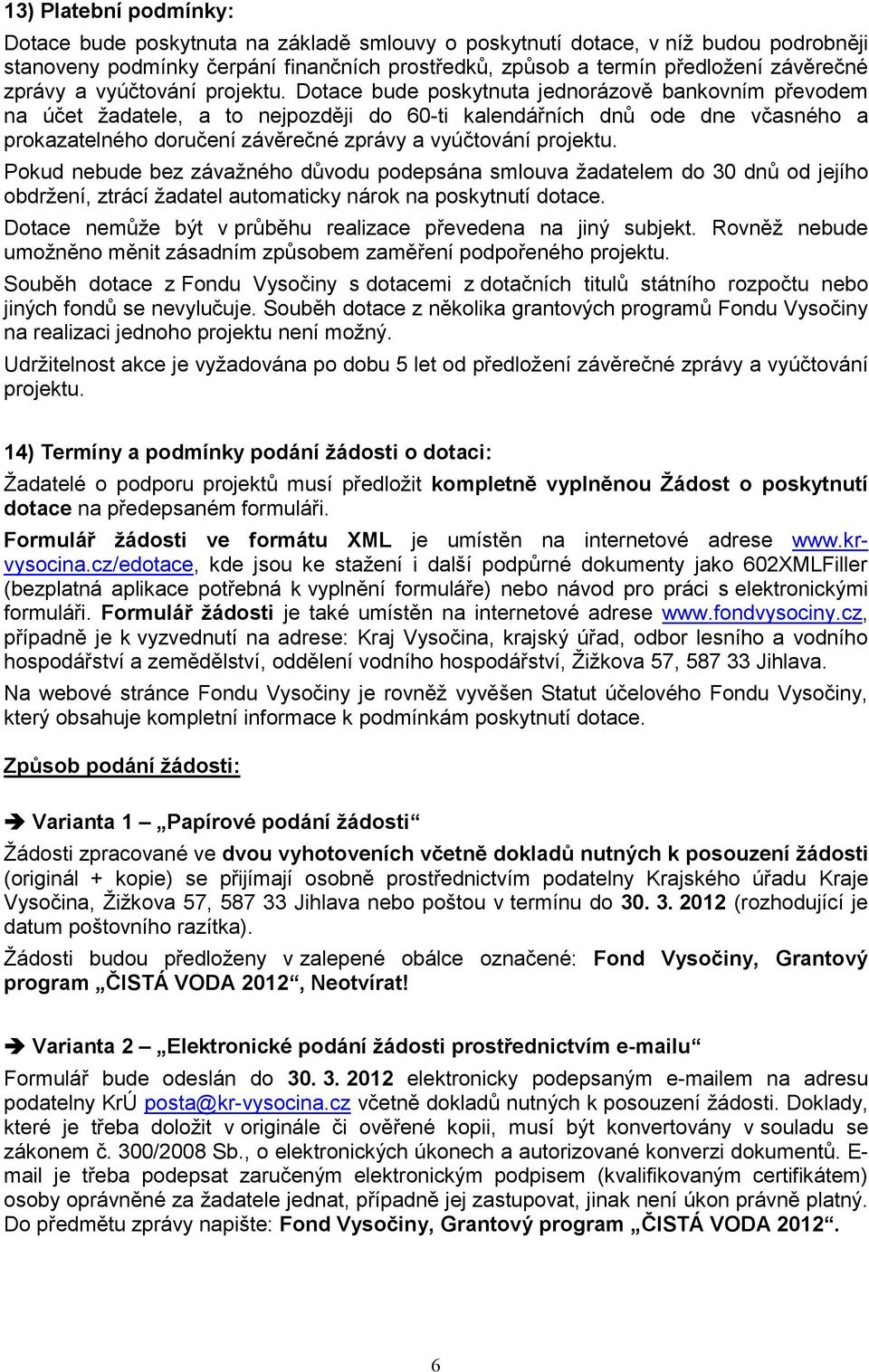 Dotace bude poskytnuta jednorázově bankovním převodem na účet žadatele, a to nejpozději do 60-ti kalendářních dnů ode dne včasného a prokazatelného doručení závěrečné  Pokud nebude bez závažného