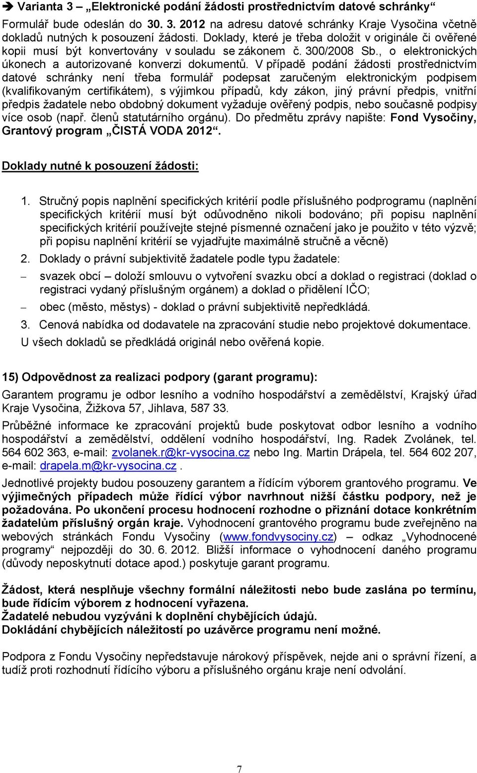 V případě podání žádosti prostřednictvím datové schránky není třeba formulář podepsat zaručeným elektronickým podpisem (kvalifikovaným certifikátem), s výjimkou případů, kdy zákon, jiný právní