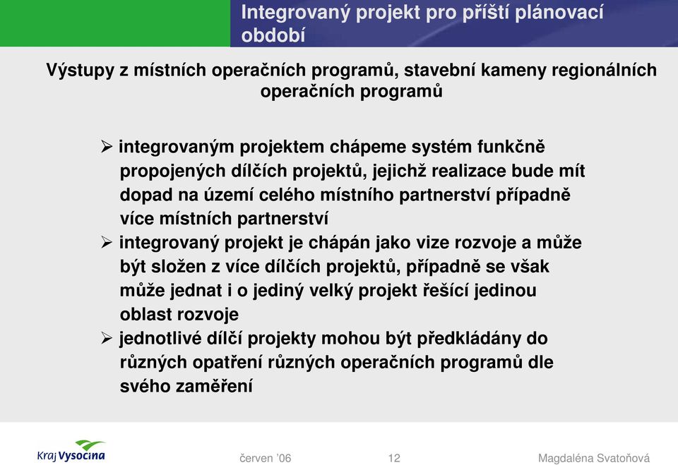 místních partnerství integrovaný projekt je chápán jako vize rozvoje a může být složen z více dílčích projektů, případně se však může jednat i o jediný