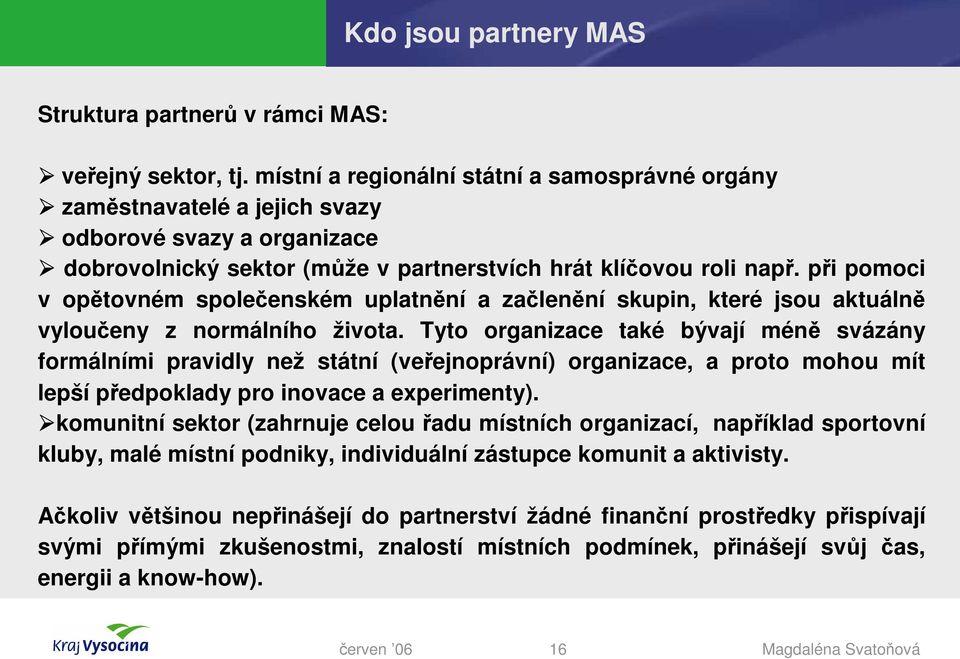 při pomoci v opětovném společenském uplatnění a začlenění skupin, které jsou aktuálně vyloučeny z normálního života.