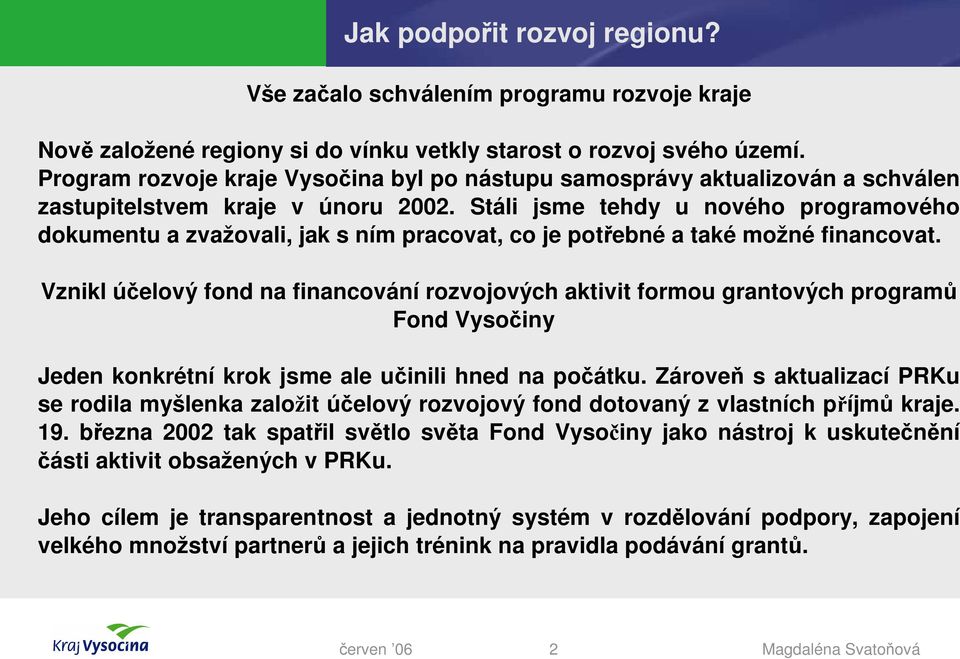 Stáli jsme tehdy u nového programového dokumentu a zvažovali, jak s ním pracovat, co je potřebné a také možné financovat.