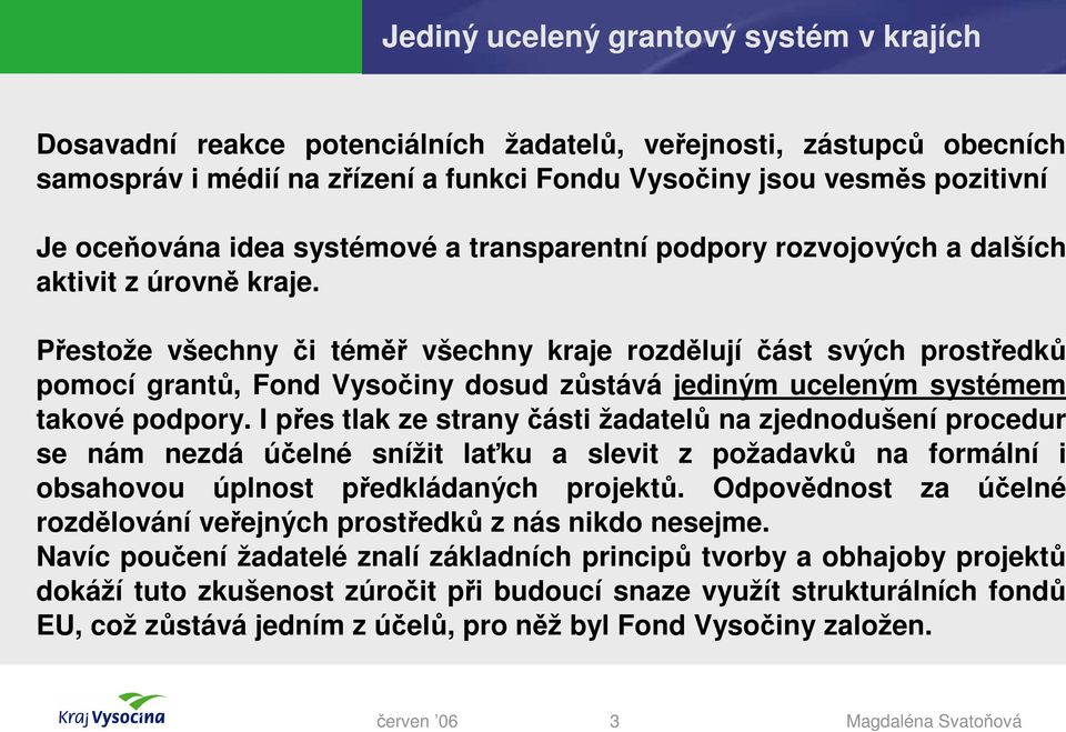 Přestože všechny či téměř všechny kraje rozdělují část svých prostředků pomocí grantů, Fond Vysočiny dosud zůstává jediným uceleným systémem takové podpory.