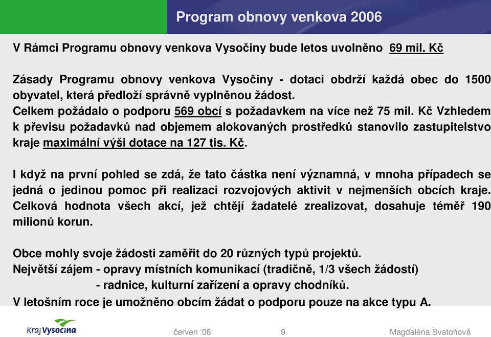 Kč Vzhledem k převisu požadavků nad objemem alokovaných prostředků stanovilo zastupitelstvo kraje maximální výši dotace na 127 tis. Kč.