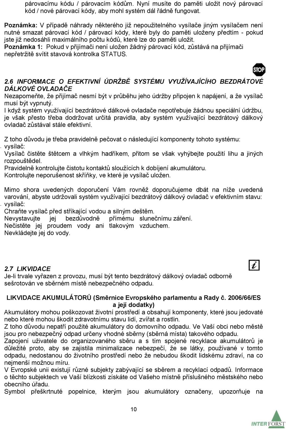 maximálního počtu kódů, které lze do paměti uložit. Poznámka 1: Pokud v přijímači není uložen žádný párovací kód, zůstává na přijímači nepřetržitě svítit stavová kontrolka STATUS. 2.