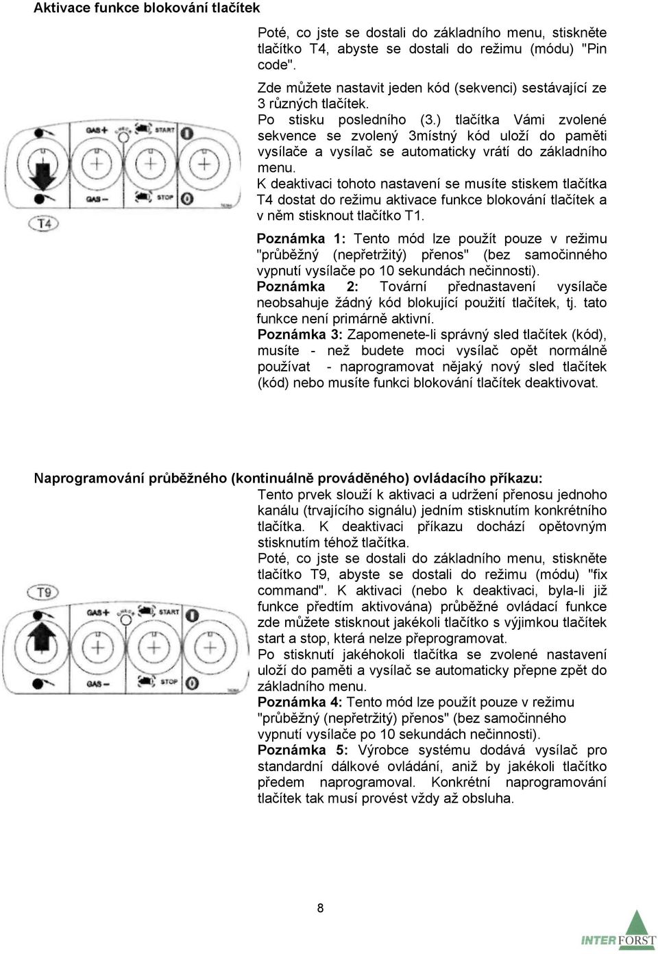 ) tlačítka Vámi zvolené sekvence se zvolený 3místný kód uloží do paměti vysílače a vysílač se automaticky vrátí do základního menu.