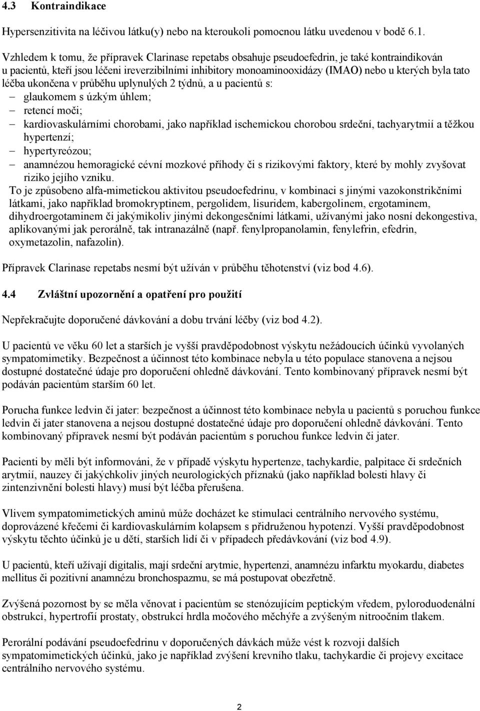 tato léčba ukončena v průběhu uplynulých 2 týdnů, a u pacientů s: glaukomem s úzkým úhlem; retencí moči; kardiovaskulárními chorobami, jako například ischemickou chorobou srdeční, tachyarytmií a