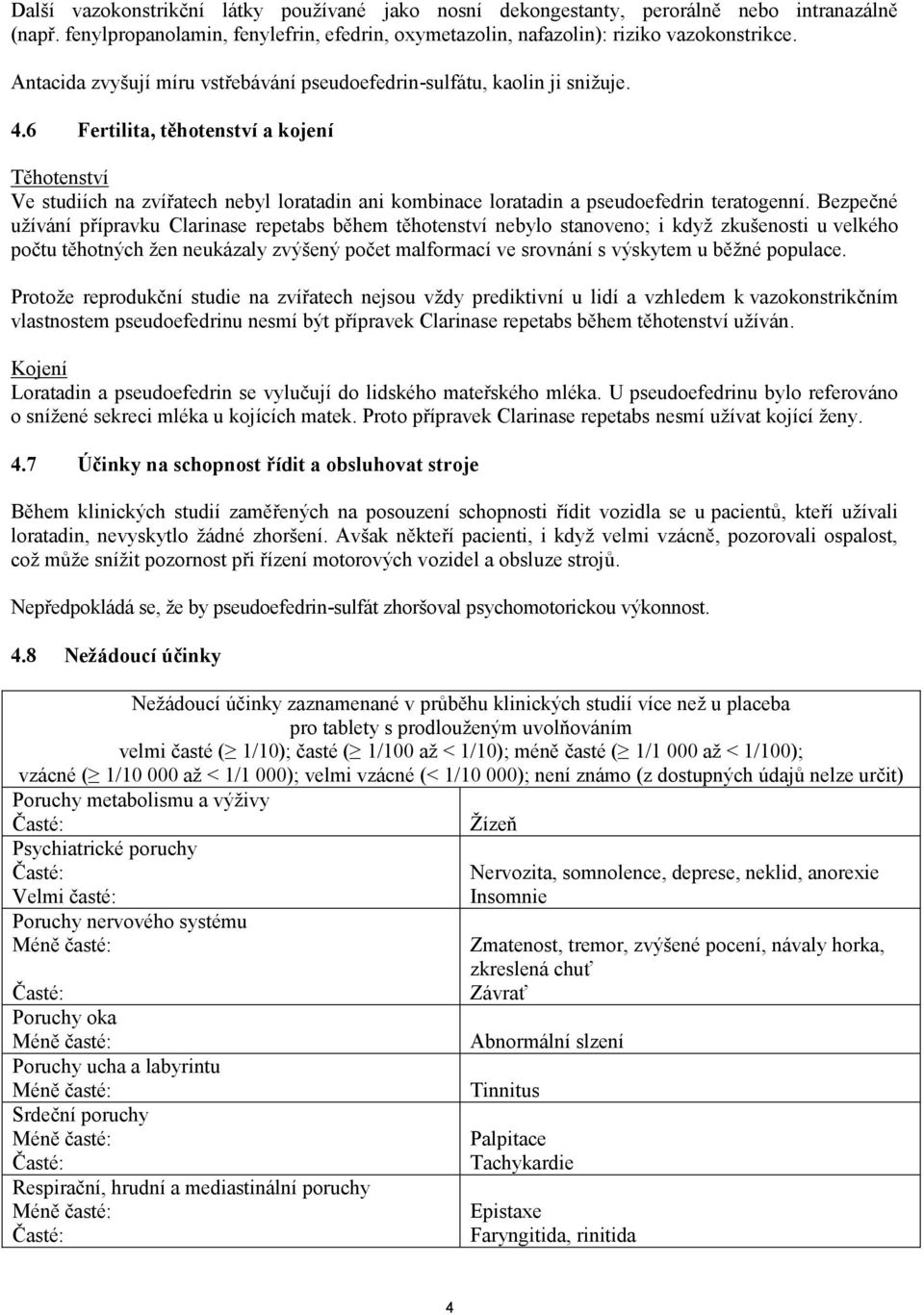 6 Fertilita, těhotenství a kojení Těhotenství Ve studiích na zvířatech nebyl loratadin ani kombinace loratadin a pseudoefedrin teratogenní.