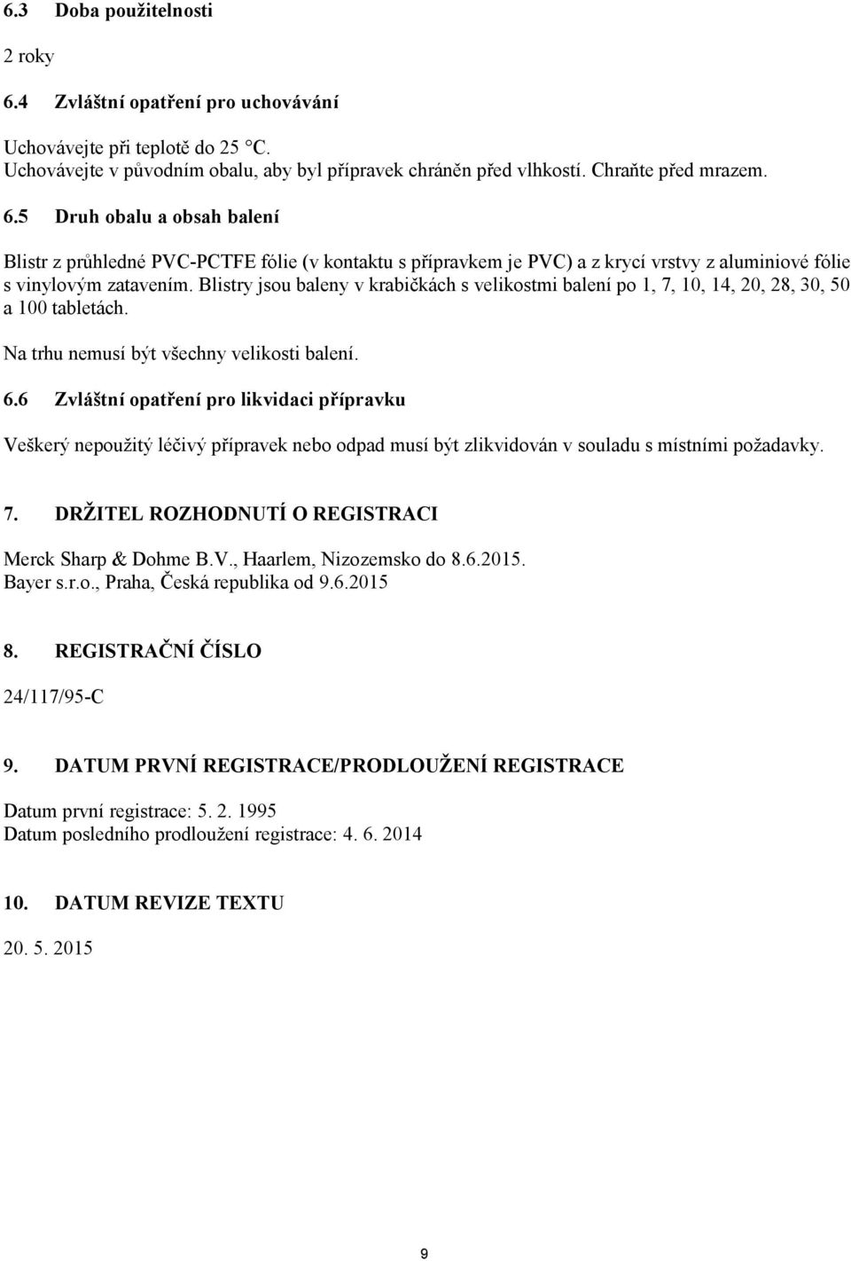 6 Zvláštní opatření pro likvidaci přípravku Veškerý nepoužitý léčivý přípravek nebo odpad musí být zlikvidován v souladu s místními požadavky. 7. DRŽITEL ROZHODNUTÍ O REGISTRACI Merck Sharp & Dohme B.