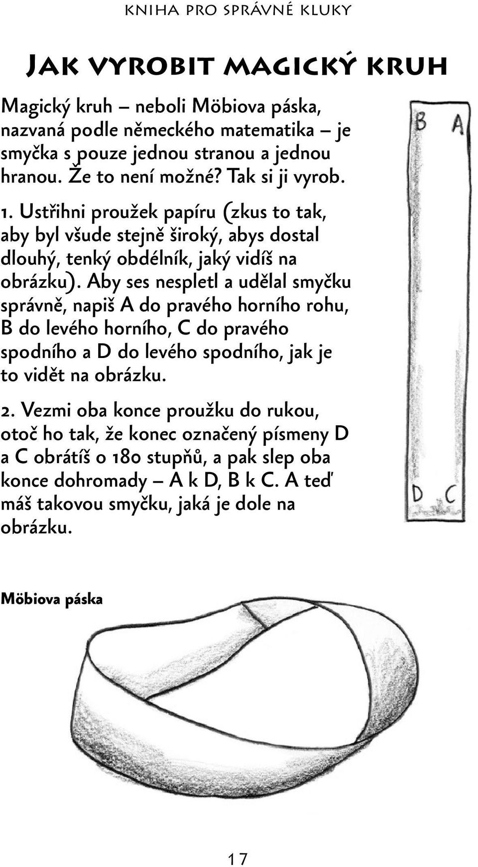 Aby ses nespletl a udělal smyčku správně, napiš A do pravého horního rohu, B do levého horního, C do pravého spodního a D do levého spodního, jak je to vidět na obrázku. 2.